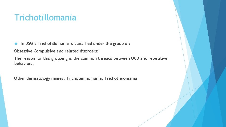Trichotillomania In DSM 5 Trichotillomania is classified under the group of: Obsessive Compulsive and Trichotillomania In DSM 5 Trichotillomania is classified under the group of: Obsessive Compulsive and