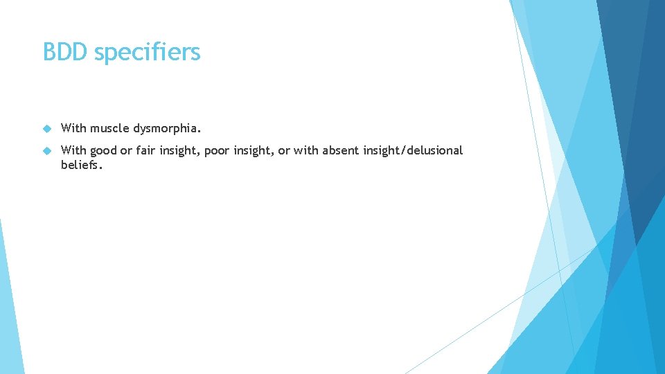 BDD specifiers With muscle dysmorphia. With good or fair insight, poor insight, or with BDD specifiers With muscle dysmorphia. With good or fair insight, poor insight, or with