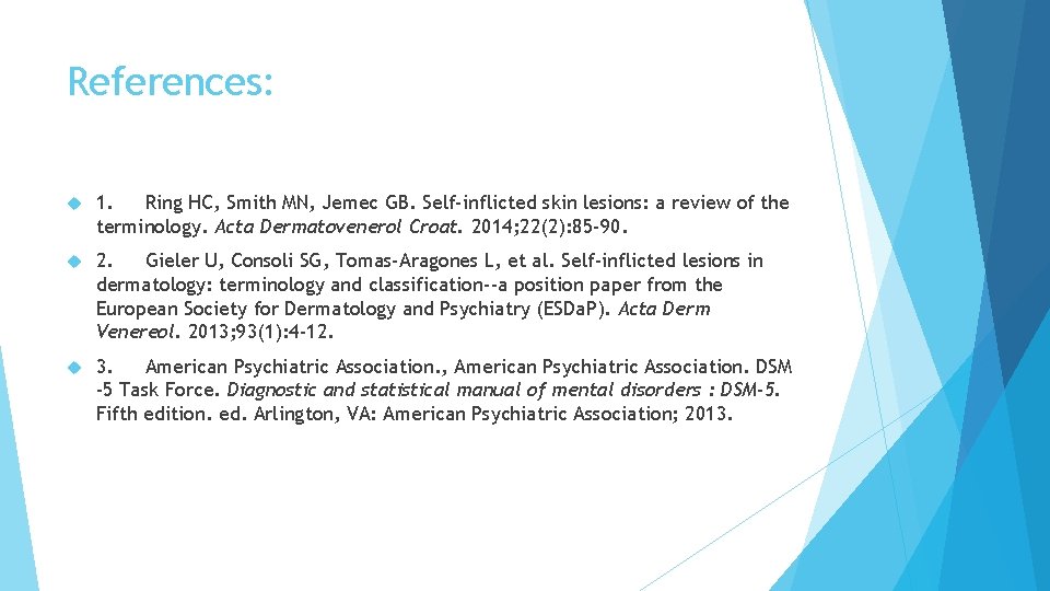 References: 1. Ring HC, Smith MN, Jemec GB. Self-inflicted skin lesions: a review of References: 1. Ring HC, Smith MN, Jemec GB. Self-inflicted skin lesions: a review of