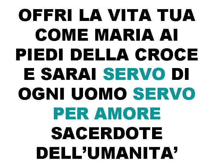 OFFRI LA VITA TUA COME MARIA AI PIEDI DELLA CROCE E SARAI SERVO DI