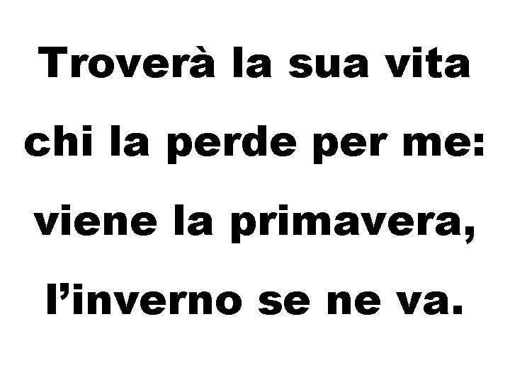 Troverà la sua vita chi la perde per me: viene la primavera, l’inverno se Troverà la sua vita chi la perde per me: viene la primavera, l’inverno se