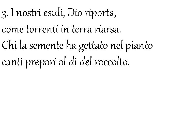 3. I nostri esuli, Dio riporta, come torrenti in terra riarsa. Chi la semente