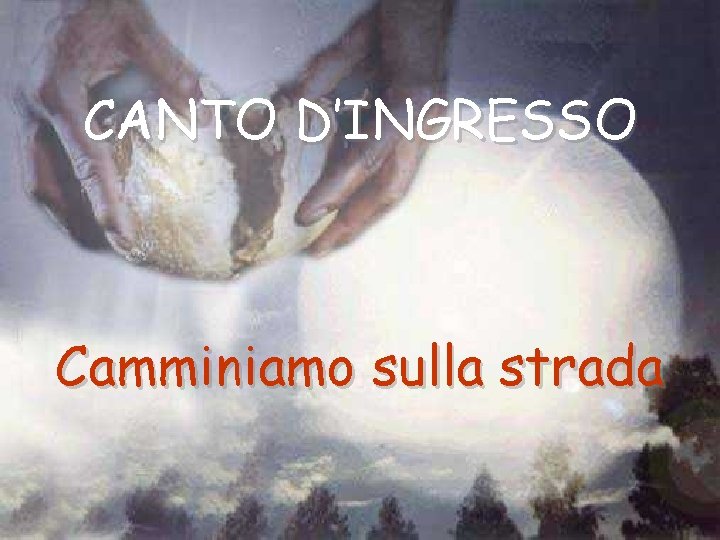 CANTO D’INGRESSO Camminiamo sulla strada CANTO D’INGRESSO Camminiamo sulla strada