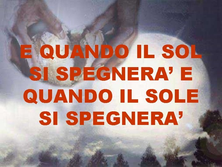 E QUANDO IL SOL SI SPEGNERA’ E QUANDO IL SOLE SI SPEGNERA’ 