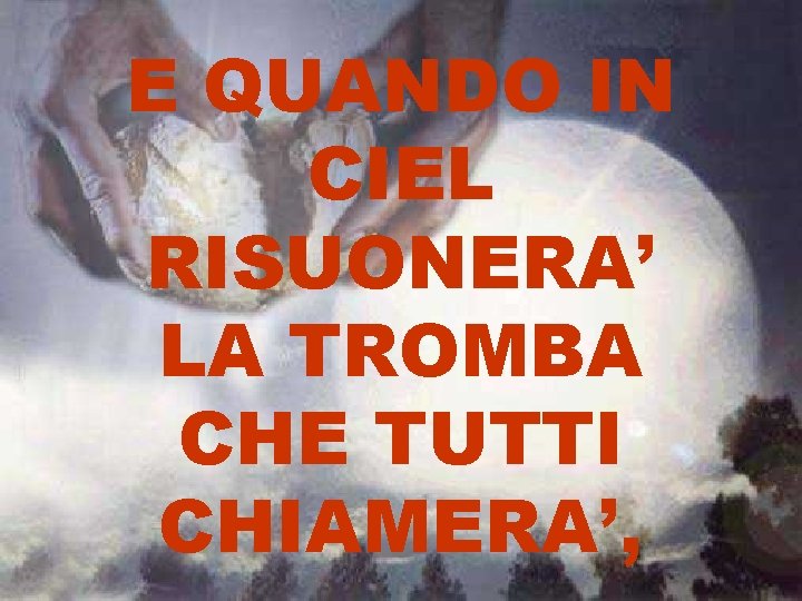 E QUANDO IN CIEL RISUONERA’ LA TROMBA CHE TUTTI CHIAMERA’, 