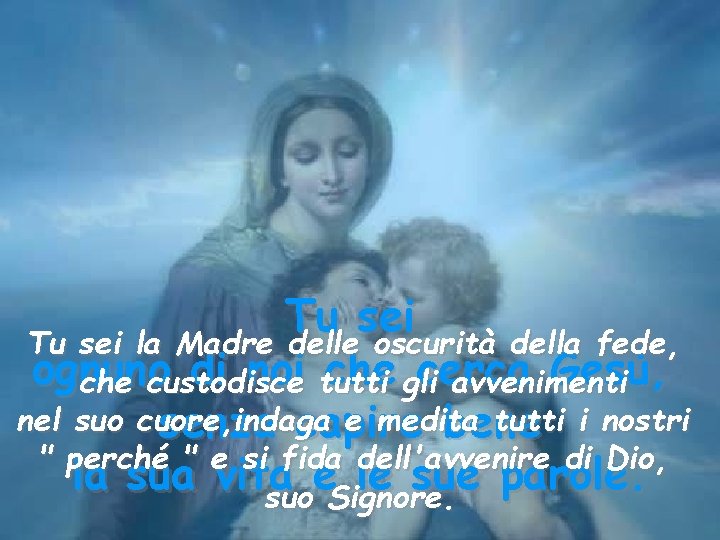 Tu sei la Madre delle oscurità della fede, ognuno di noi tutti che glicerca