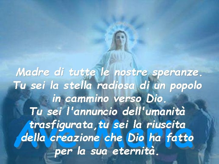 Madre di tutte le nostre speranze. Tu sei la stella radiosa di un popolo