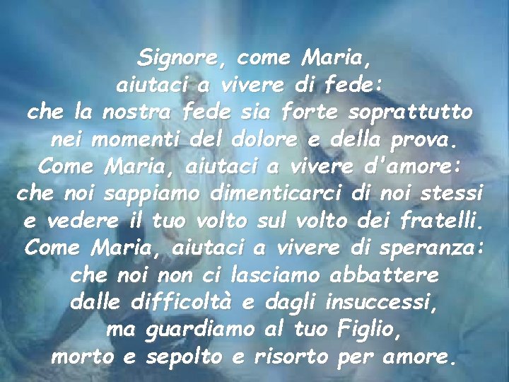 Signore, come Maria, aiutaci a vivere di fede: che la nostra fede sia forte