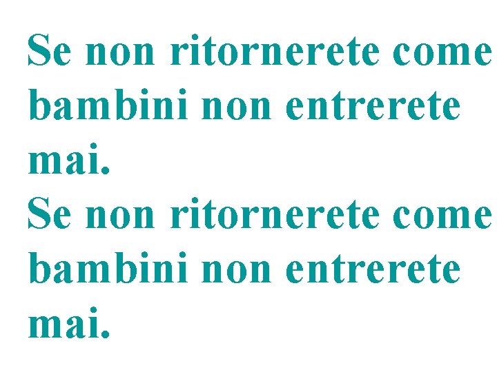 Se non ritornerete come bambini non entrerete mai. 