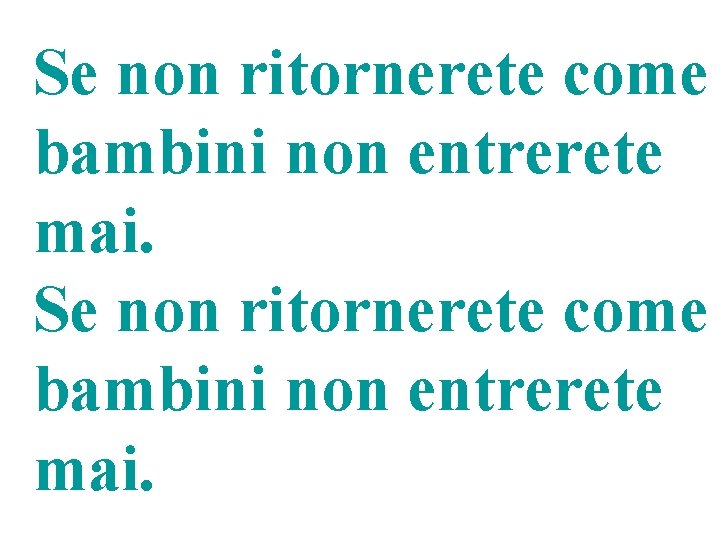 Se non ritornerete come bambini non entrerete mai. 