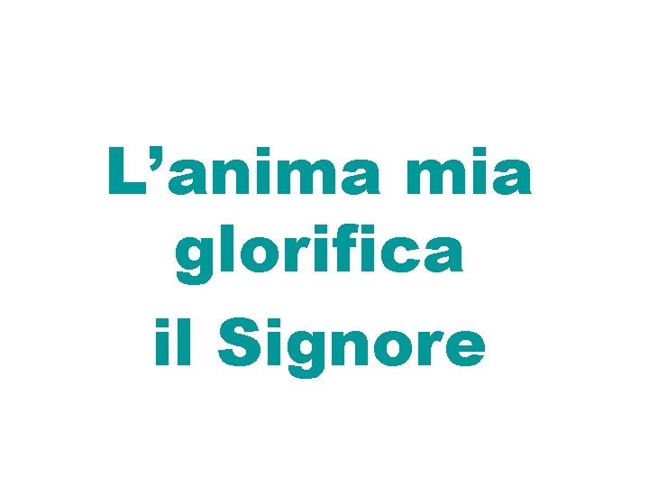 L’anima mia glorifica il Signore 