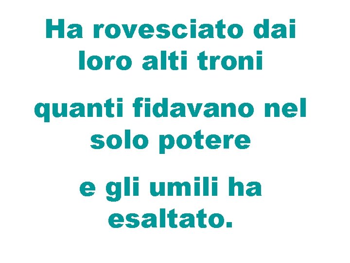 Ha rovesciato dai loro alti troni quanti fidavano nel solo potere e gli umili