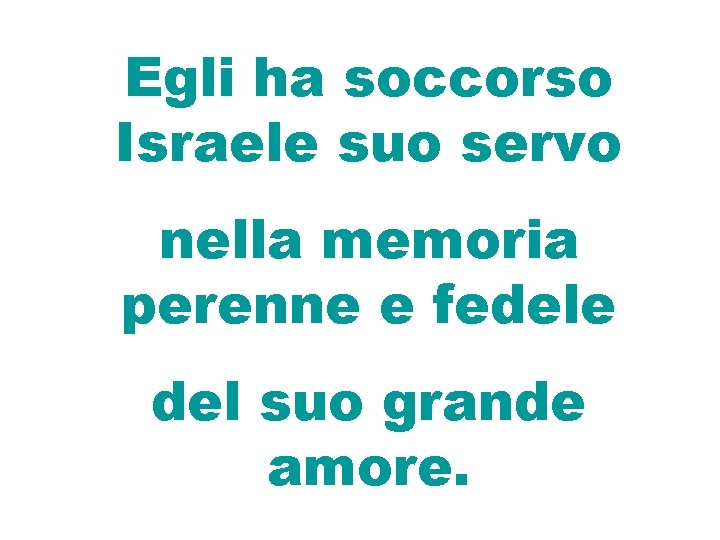 Egli ha soccorso Israele suo servo nella memoria perenne e fedele del suo grande Egli ha soccorso Israele suo servo nella memoria perenne e fedele del suo grande