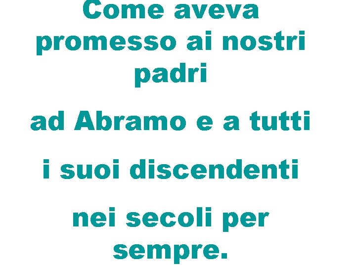 Come aveva promesso ai nostri padri ad Abramo e a tutti i suoi discendenti