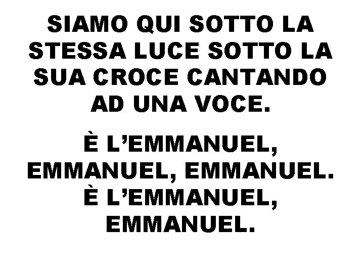 SIAMO QUI SOTTO LA STESSA LUCE SOTTO LA SUA CROCE CANTANDO AD UNA VOCE.