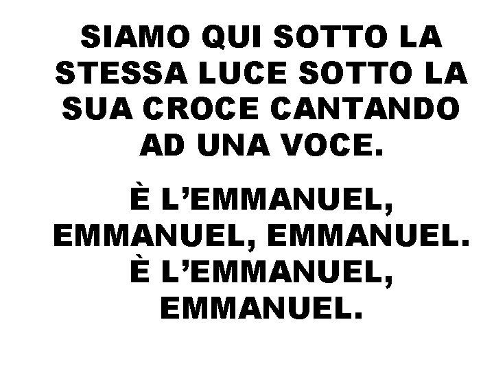 SIAMO QUI SOTTO LA STESSA LUCE SOTTO LA SUA CROCE CANTANDO AD UNA VOCE.