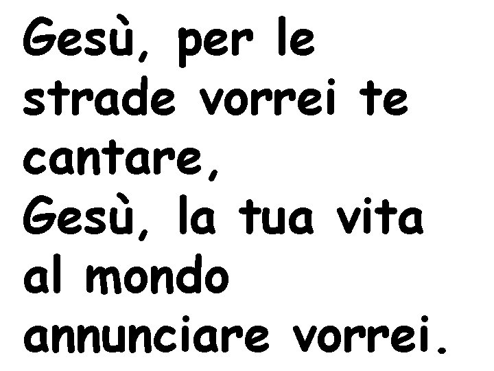 Gesù, per le strade vorrei te cantare, Gesù, la tua vita al mondo annunciare