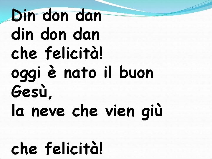 Din don dan din don dan che felicità! oggi è nato il buon Gesù,