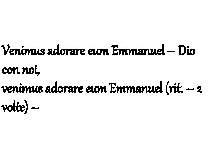 Venimus adorare eum Emmanuel – Dio con noi, venimus adorare eum Emmanuel (rit. –