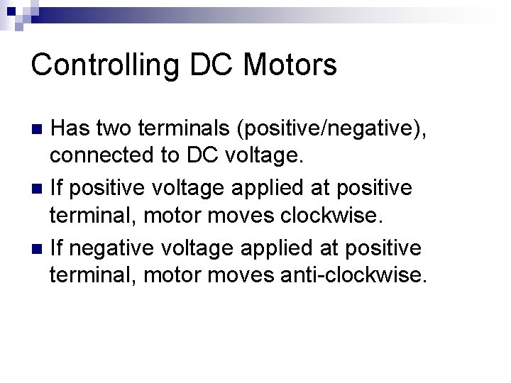 Controlling DC Motors Has two terminals (positive/negative), connected to DC voltage. n If positive