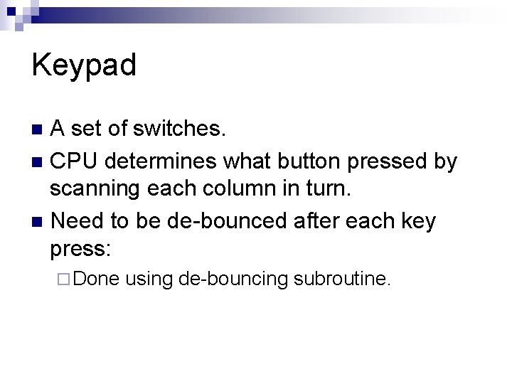 Keypad A set of switches. n CPU determines what button pressed by scanning each