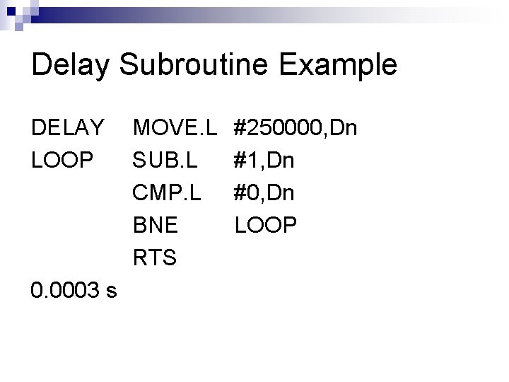 Delay Subroutine Example DELAY LOOP 0. 0003 s MOVE. L SUB. L CMP. L