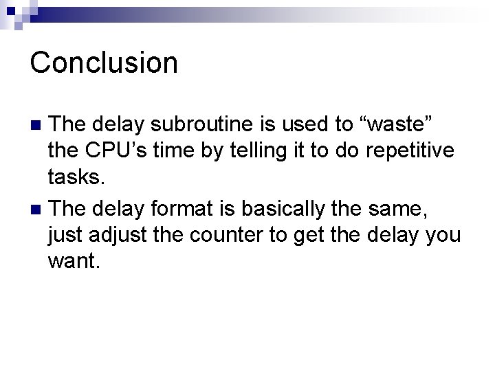 Conclusion The delay subroutine is used to “waste” the CPU’s time by telling it