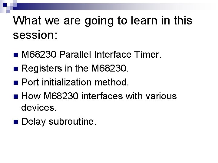 What we are going to learn in this session: M 68230 Parallel Interface Timer.