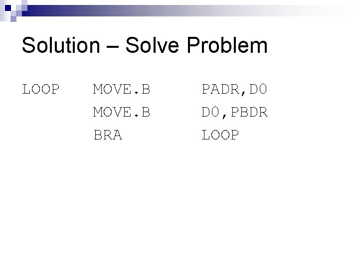 Solution – Solve Problem LOOP MOVE. B BRA PADR, D 0, PBDR LOOP 