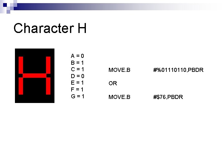 Character H A=0 B=1 C=1 D=0 E=1 F=1 G=1 MOVE. B #%01110110, PBDR OR