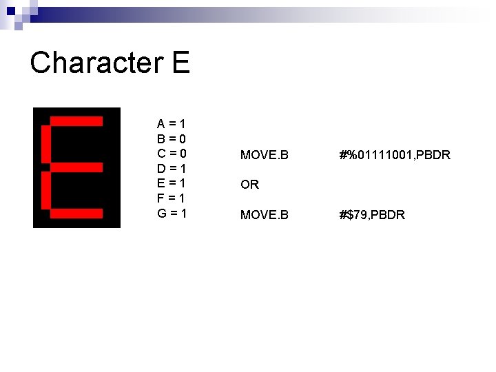 Character E A=1 B=0 C=0 D=1 E=1 F=1 G=1 MOVE. B #%01111001, PBDR OR