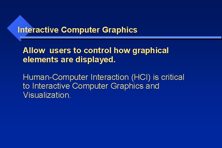 Interactive Computer Graphics Allow users to control how graphical elements are displayed. Human-Computer Interaction