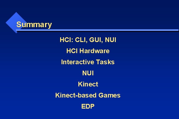 Summary HCI: CLI, GUI, NUI HCI Hardware Interactive Tasks NUI Kinect-based Games EDP 