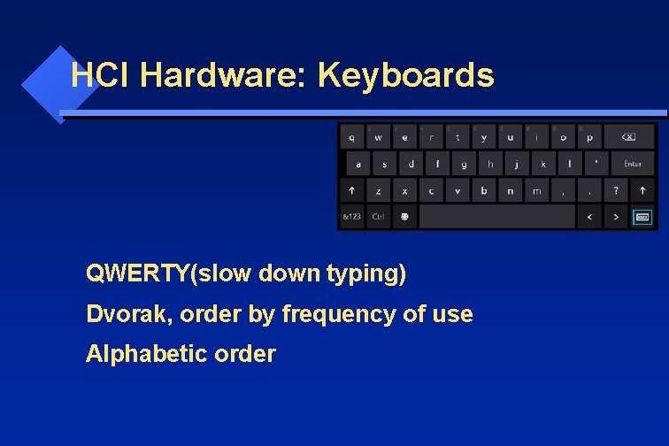 HCI Hardware: Keyboards QWERTY(slow down typing) Dvorak, order by frequency of use Alphabetic order