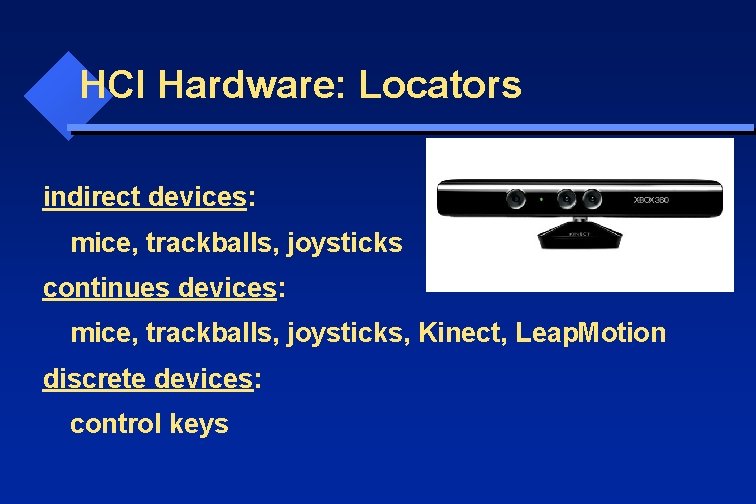 HCI Hardware: Locators indirect devices: mice, trackballs, joysticks continues devices: mice, trackballs, joysticks, Kinect,