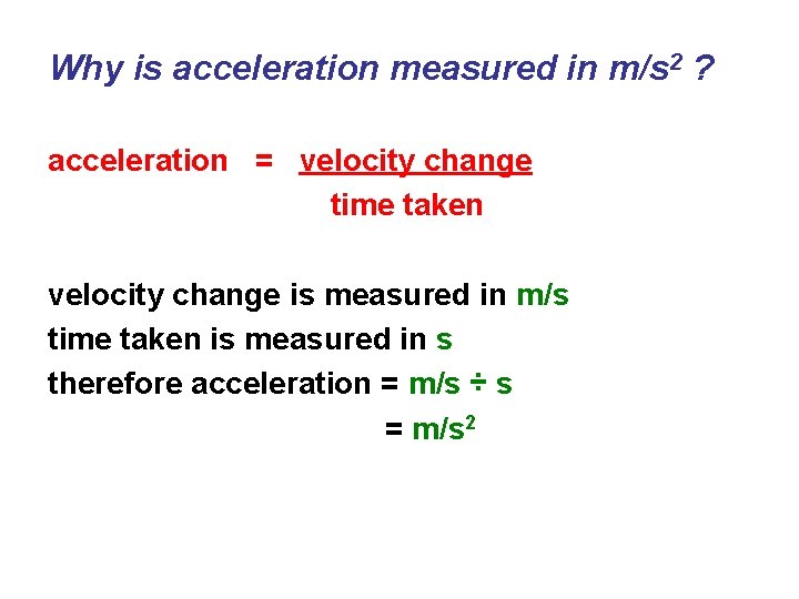 Why is acceleration measured in m/s 2 ? acceleration = velocity change time taken
