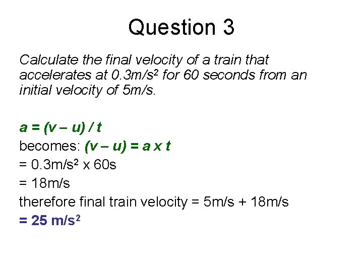 Question 3 Calculate the final velocity of a train that accelerates at 0. 3