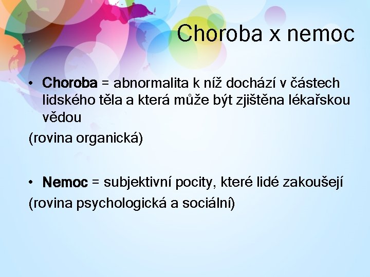 Choroba x nemoc • Choroba = abnormalita k níž dochází v částech lidského těla