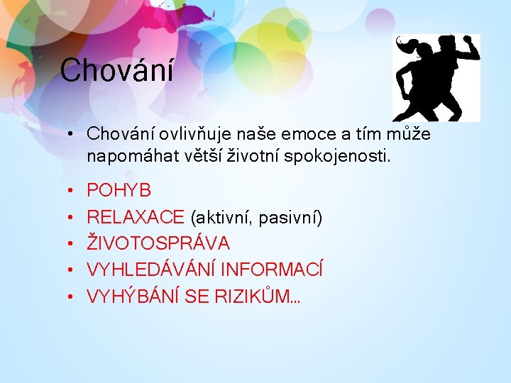 Chování • Chování ovlivňuje naše emoce a tím může napomáhat větší životní spokojenosti. •