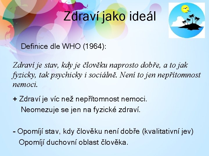 Zdraví jako ideál Definice dle WHO (1964): Zdraví je stav, kdy je člověku naprosto