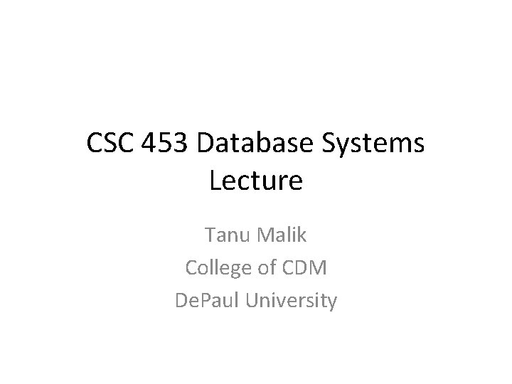 CSC 453 Database Systems Lecture Tanu Malik College of CDM De. Paul University 