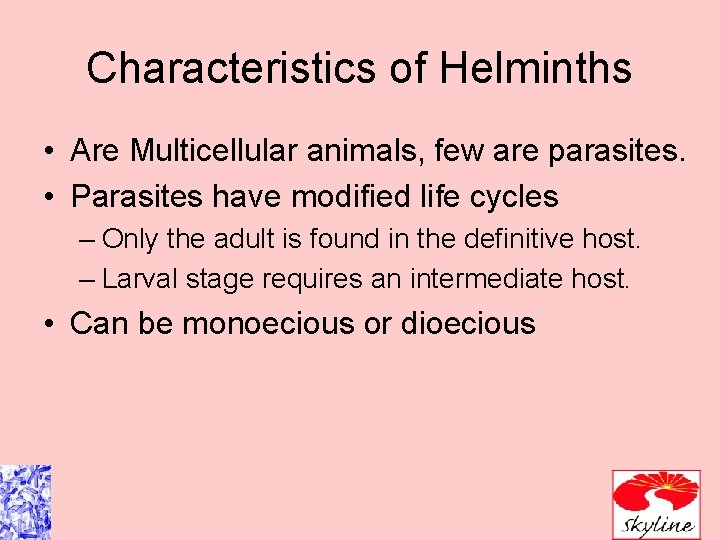 Characteristics of Helminths • Are Multicellular animals, few are parasites. • Parasites have modified Characteristics of Helminths • Are Multicellular animals, few are parasites. • Parasites have modified