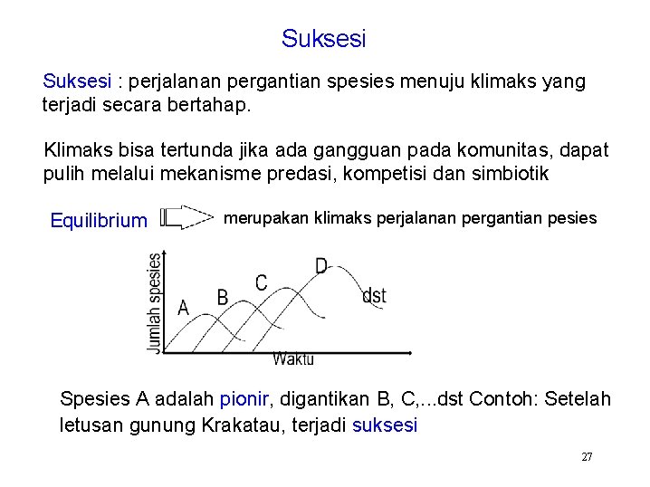 Suksesi : perjalanan pergantian spesies menuju klimaks yang terjadi secara bertahap. Klimaks bisa tertunda