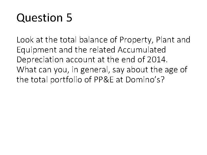 Question 5 Look at the total balance of Property, Plant and Equipment and the