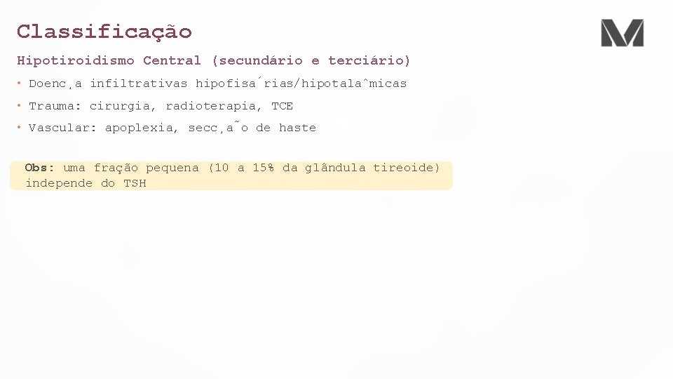 Classificação Hipotiroidismo Central (secundário e terciário) • Doenc a infiltrativas hipofisa rias/hipotala micas •