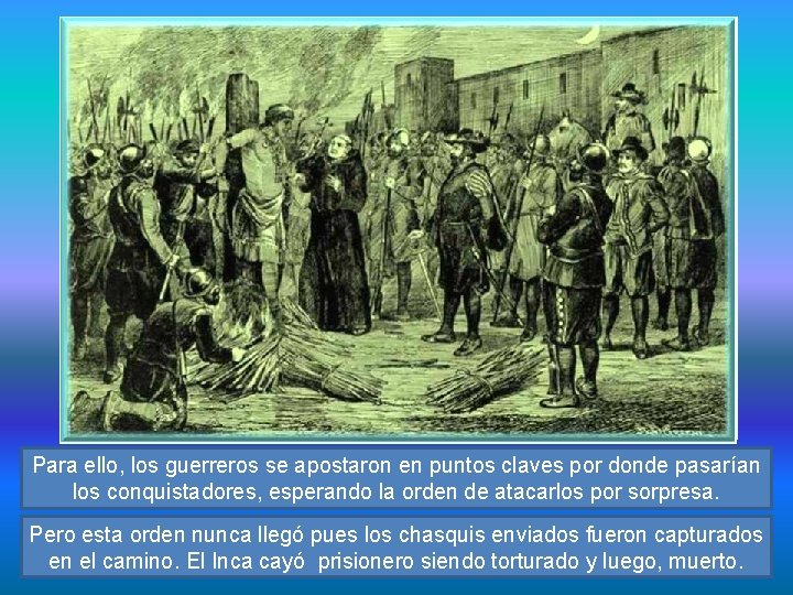 Para ello, los guerreros se apostaron en puntos claves por donde pasarían los conquistadores,