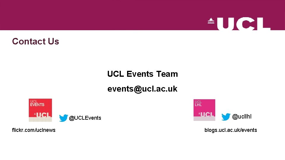 Contact Us the UCL Events Team events@ucl. ac. uk @UCLEvents flickr. com/uclnews @ucllhl blogs.