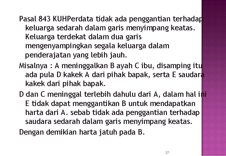 Pasal 843 KUHPerdata tidak ada penggantian terhadap keluarga sedarah dalam garis menyimpang keatas. Keluarga