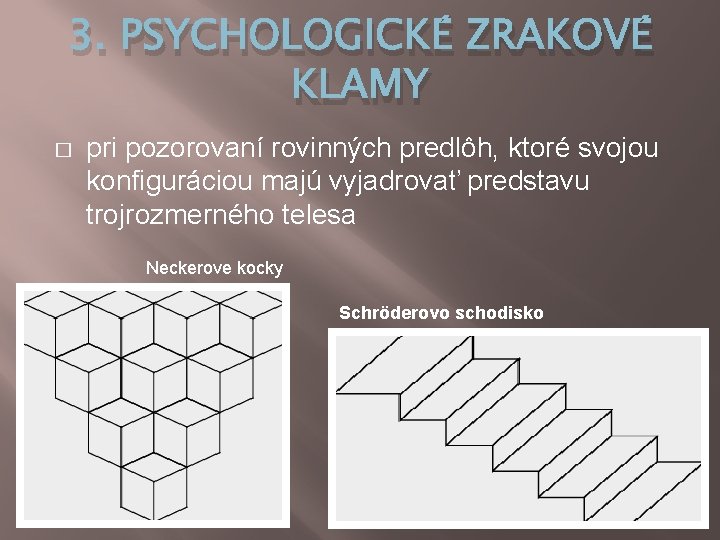 3. PSYCHOLOGICKÉ ZRAKOVÉ KLAMY � pri pozorovaní rovinných predlôh, ktoré svojou konfiguráciou majú vyjadrovať 3. PSYCHOLOGICKÉ ZRAKOVÉ KLAMY � pri pozorovaní rovinných predlôh, ktoré svojou konfiguráciou majú vyjadrovať