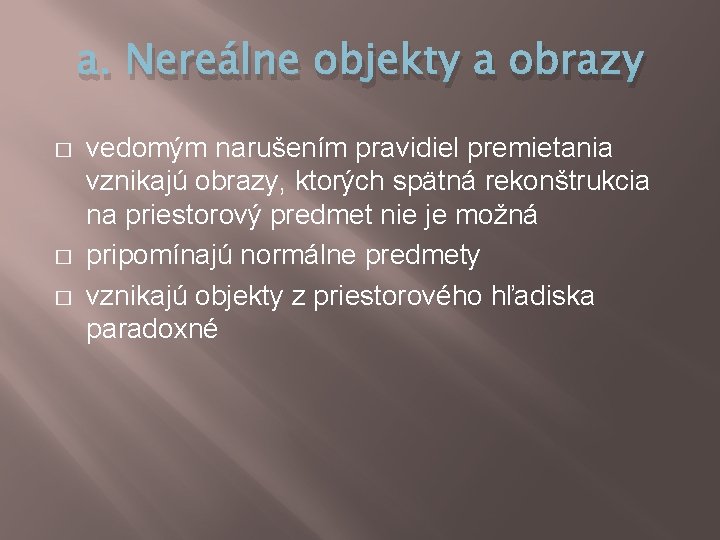 a. Nereálne objekty a obrazy � � � vedomým narušením pravidiel premietania vznikajú obrazy, a. Nereálne objekty a obrazy � � � vedomým narušením pravidiel premietania vznikajú obrazy,